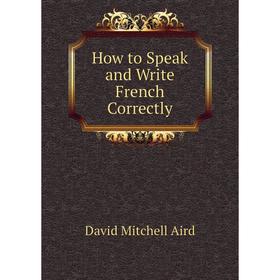 

Книга How to Speak and Write French Correctly