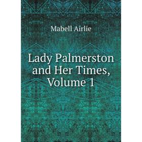 

Книга Lady Palmerston and Her Times, Volume 1