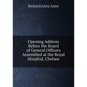 

Книга Opening Address Before the Board of General Officers Assembled at the Royal Hospital, Chelsea