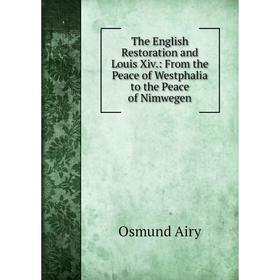 

Книга The English Restoration and Louis Xiv.: From the Peace of Westphalia to the Peace of Nimwegen