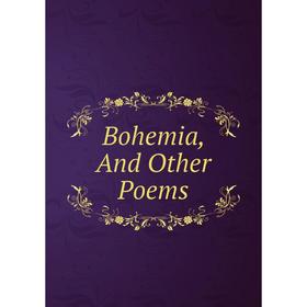 

Книга Bohemia, And Other Poems