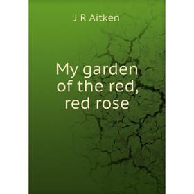 

Книга My garden of the red, red rose