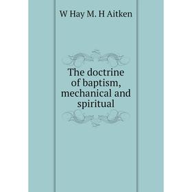 

Книга The doctrine of baptism, mechanical and spiritual