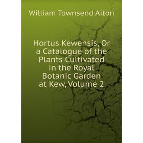 

Книга Hortus Kewensis, Or a Catalogue of the Plants Cultivated in the Royal Botanic Garden at Kew, Volume 2