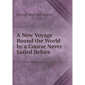 

Книга A New Voyage Round the World by a Course Never Sailed Before
