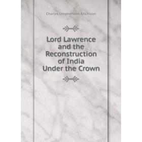

Книга Lord Lawrence and the Reconstruction of India Under the Crown