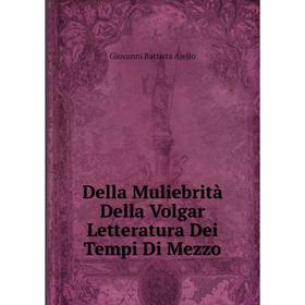 

Книга Della Muliebrità Della Volgar Letteratura Dei Tempi Di Mezzo