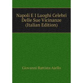 

Книга Napoli E I Luoghi Celebri Delle Sue Vicinanze