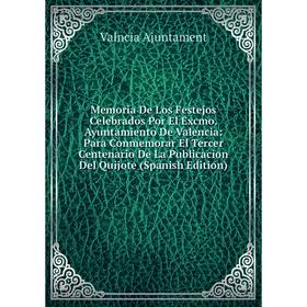 

Книга Memoria De Los Festejos Celebrados Por El Excmo Ayuntamiento De Valencia: Para Conmemorar El Tercer Centenario De La Publicacion Del Quijote