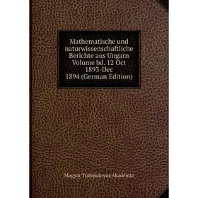 

Книга Mathematische und naturwissenschaftliche Berichte aus Ungarn Volume bd 12 Oct 1893-Dec 1894