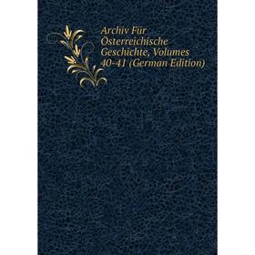 

Книга Archiv Für Österreichische Geschichte, Volumes 40-41 (German Edition)