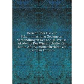 

Книга Bericht Über Die Zur Bekanntmachung Geeigneten Verhandlungen Der Königl
