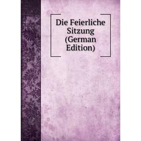 

Книга Die Feierliche Sitzung (German Edition)