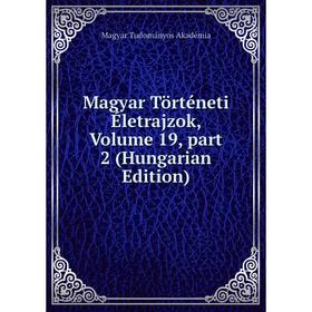 

Книга Magyar Történeti Életrajzok, Volume 19, part 2 (Hungarian Edition)