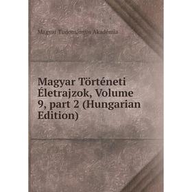 

Книга Magyar Történeti Életrajzok, Volume 9, part 2 (Hungarian Edition)