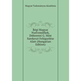 

Книга Régi Magyar Nyelvemlékek, Döbrentei G. Mint Szerkeszt Felügyelése Alatt (Hungarian Edition)