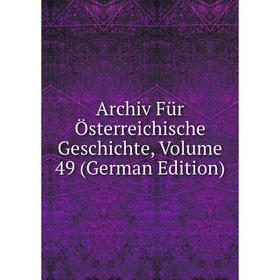 

Книга Archiv Für Österreichische Geschichte, Volume 49 (German Edition)