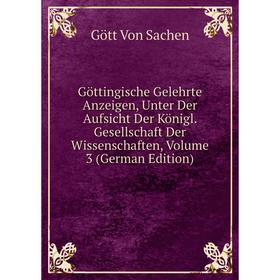 

Книга Göttingische Gelehrte Anzeigen, Unter Der Aufsicht Der Königl. Gesellschaft Der Wissenschaften, Volume 3 (German Edition)