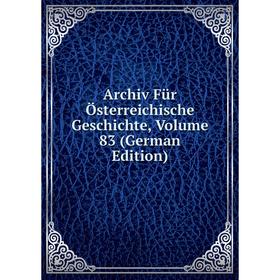 

Книга Archiv Für Österreichische Geschichte, Volume 83 (German Edition)