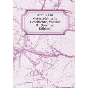 

Книга Archiv Für Österreichische Geschichte, Volume 81 (German Edition)