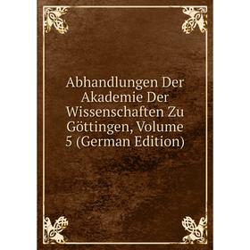 

Книга Abhandlungen Der Akademie Der Wissenschaften Zu Göttingen, Volume 5 (German Edition)