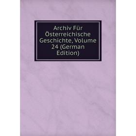 

Книга Archiv Für Österreichische Geschichte, Volume 24 (German Edition)