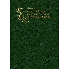 

Книга Archiv Für Österreichische Geschichte, Volume 48 (German Edition)