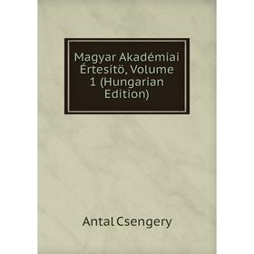 

Книга Magyar Akadémiai Értesítö, Volume 1 (Hungarian Edition)