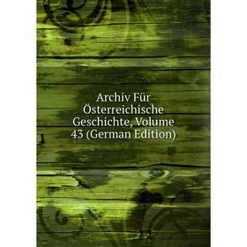 

Книга Archiv Für Österreichische Geschichte, Volume 43 (German Edition)