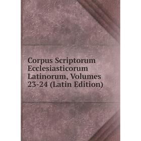 

Книга Corpus Scriptorum Ecclesiasticorum Latinorum, Volumes 23-24 (Latin Edition)