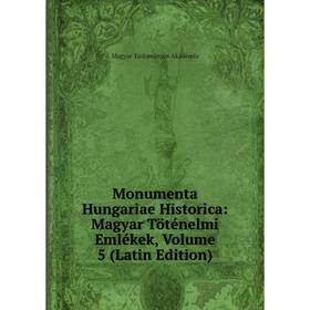

Книга Monumenta Hungariae Historica: Magyar Töténelmi Emlékek, Volume 5