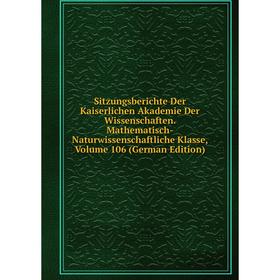 

Книга Sitzungsberichte Der Kaiserlichen Akademie Der Wissenschaften. Mathematisch-Naturwissenschaftliche Klasse, Volume 106 (German Edition)