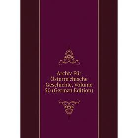 

Книга Archiv Für Österreichische Geschichte, Volume 50 (German Edition)