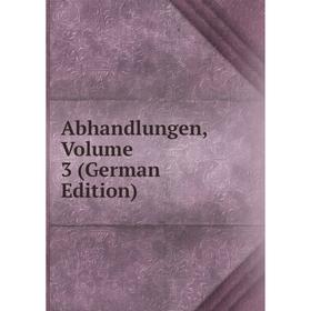 

Книга Abhandlungen, Volume 3 (German Edition)