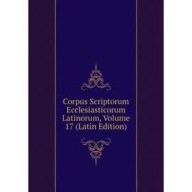 

Книга Corpus Scriptorum Ecclesiasticorum Latinorum, Volume 17 (Latin Edition)