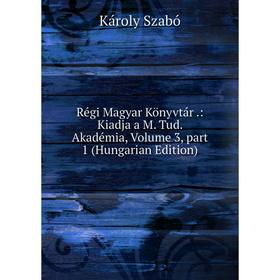 

Книга Régi Magyar Könyvtár.: Kiadja a M. Tud. Akadémia, Volume 3, part 1 (Hungarian Edition)