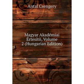 

Книга Magyar Akadémiai Értesítö, Volume 2 (Hungarian Edition)