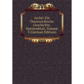 

Книга Archiv Für Österreichische Geschichte. Notizenblatt, Volume 3 (German Edition)