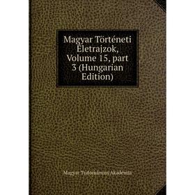 

Книга Magyar Történeti Életrajzok, Volume 15, part 3 (Hungarian Edition)