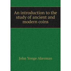 

Книга An introduction to the study of ancient and modern coins