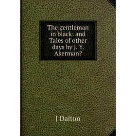 

Книга The gentleman in black: and Tales of other days by J. Y. Akerman