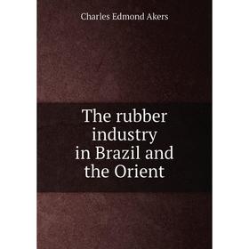 

Книга The rubber industry in Brazil and the Orient