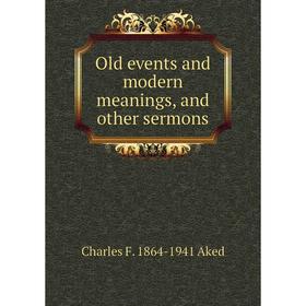 

Книга Old events and modern meanings, and other sermons