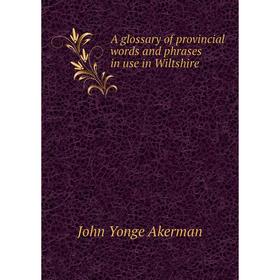 

Книга A glossary of provincial words and phrases in use in Wiltshire