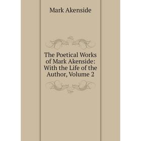 

Книга The Poetical Works of Mark Akenside: With the Life of the Author, Volume 2