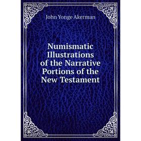 

Книга Numismatic Illustrations of the Narrative Portions of the New Testament