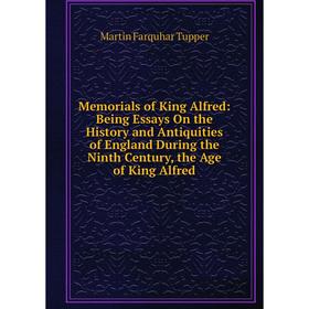 

Книга Memoria ls of King Alfred: Being Essays On the History and Antiquities of England During the Ninth Century, the Age of King Alfred