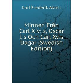 

Книга Minnen Från Carl Xiv: s, Oscar I: s Och Carl Xv: s Dagar (Swedish Edition)
