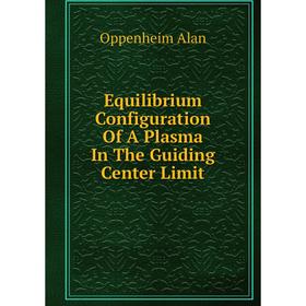 

Книга Equilibrium Configuration Of A Plasma In The Guiding Center Limit