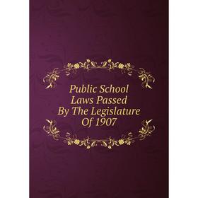 

Книга Public School Laws Passed By The Legislature Of 1907
